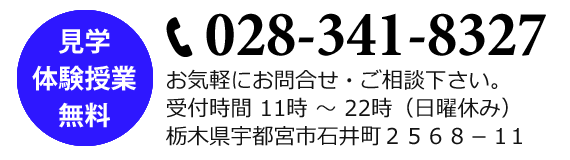 見学・体験授業無料！電話028-341-8327　お気軽にお問合せ・ご相談下さい。受付時間11時～22時（日曜休み）栃木県宇都宮市石井町2568-1