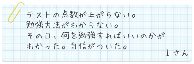 テストの点数が上がらない。勉強方法が分からない。その日、何を勉強すればいいのかがわかった。自信がついた。