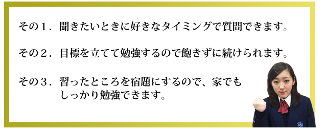 その１、自習コースを使って好きな時に質問ができるから勉強時間が増える。その２、宿題や目標をスケジュール帳に書き加えて確認するので勉強のリズムが生まれる。その３、似た問題を何度も繰り返し解くので、学力が定着していく。