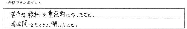 ・合格できたポイント：苦手な教科を重点的にやったこと。過去問をたくさん解いたこと。